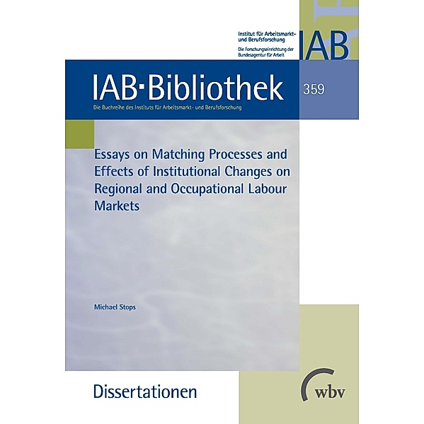 Essays on Matching Processes and Effects of Institutional Changes / IAB-Bibliothek (Dissertationen) Bd.359, Michael Stops