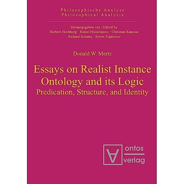 Essays on Realist Instance Ontology and its Logic / Philosophische Analyse /Philosophical Analysis Bd.14, Donald W. Mertz