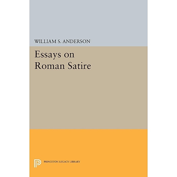 Essays on Roman Satire / Princeton Legacy Library Bd.861, William S. Anderson