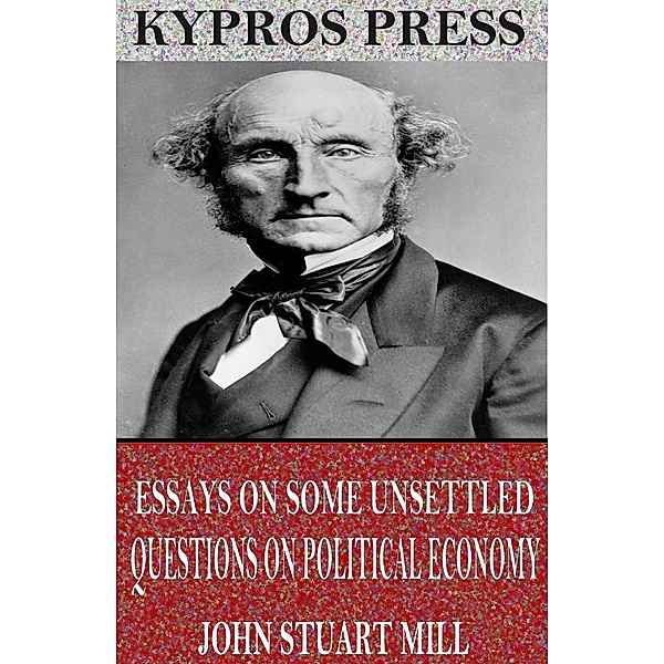 Essays on Some Unsettled Questions on Political Economy, John Stuart Mill