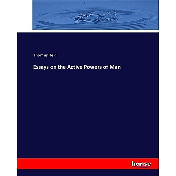 Essays on the Active Powers of Man, Thomas Reid
