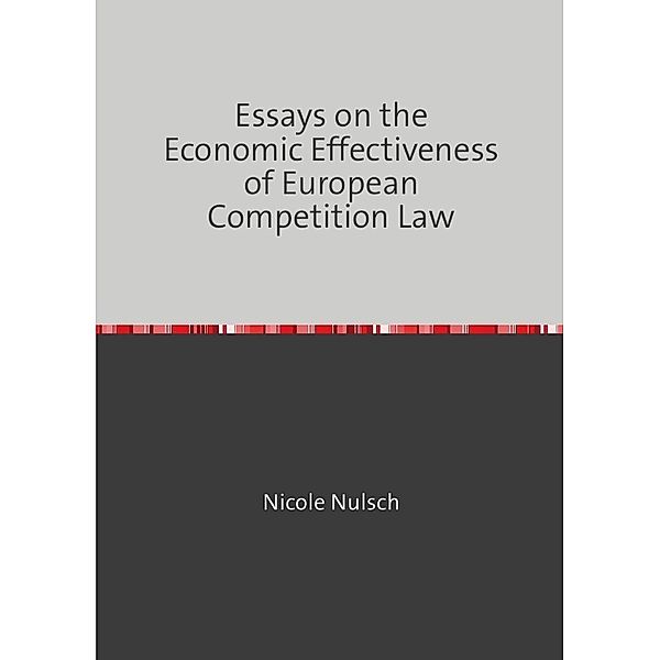Essays on the Economic Effectiveness of European Competition Law, Nicole Nulsch