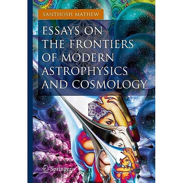 Essays on the Frontiers of Modern Astrophysics and Cosmology / Springer Praxis Books, Santhosh Mathew