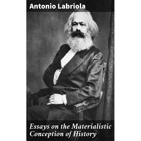 Essays on the Materialistic Conception of History, Antonio Labriola