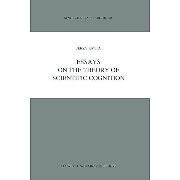 Essays on the Theory of Scientific Cognition / Synthese Library Bd.210, Jerzy Kmita