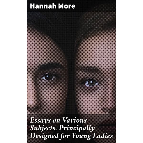 Essays on Various Subjects, Principally Designed for Young Ladies, Hannah More