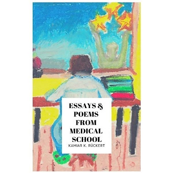 Essays & Poems from Medical School, Kamiar-K. Rückert