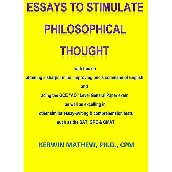 Essays To Stimulate Philosophical Thought - with tips on attaining a sharper mind, improving one's command of English and acing the GCE AO Level General Paper exam ..., Kerwin Mathew