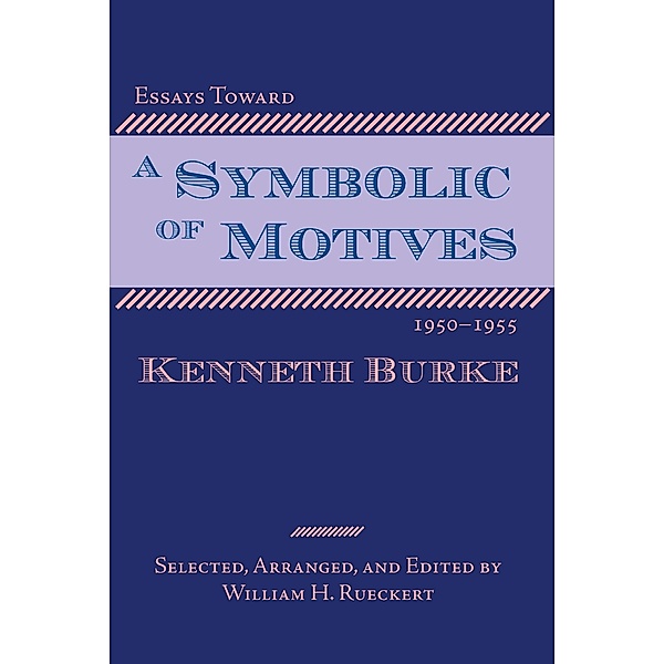 Essays Toward a Symbolic of Motives, 1950-1955, Kenneth Burke
