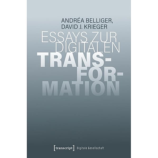 Essays zur digitalen Transformation / Digitale Gesellschaft Bd.45, Andréa Belliger, David J. Krieger
