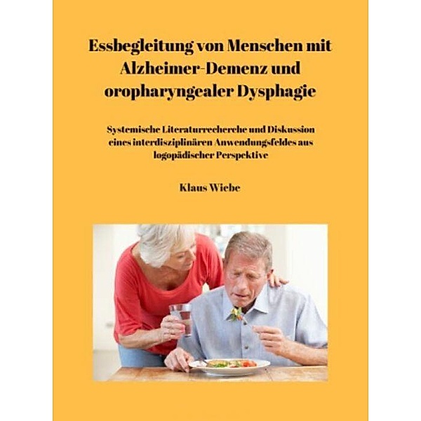 Essbegleitung von Menschen mit Alzheimer-Demenz und oropharyngealer Dysphagie - ein systematisches Review, Klaus Wiebe
