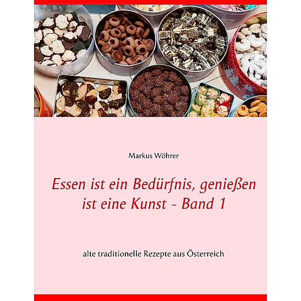 Essen ist ein Bedürfnis, genießen ist eine Kunst Band 1, Markus Wöhrer