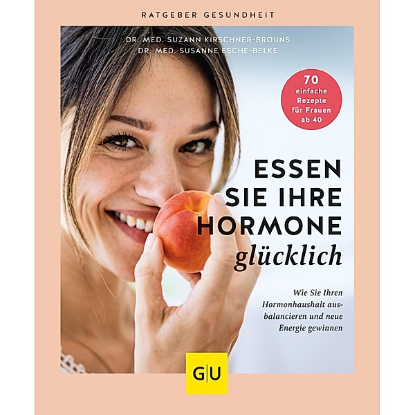 Essen Sie Ihre Hormone glücklich / GU Ratgeber Gesundheit, Suzann Kirschner-Brouns, Susanne Esche-Belke