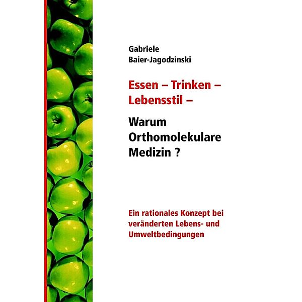 Essen - Trinken - Lebensstil - Warum Orthomolekulare Medizin?, Gabriele Baier-Jagodzinski