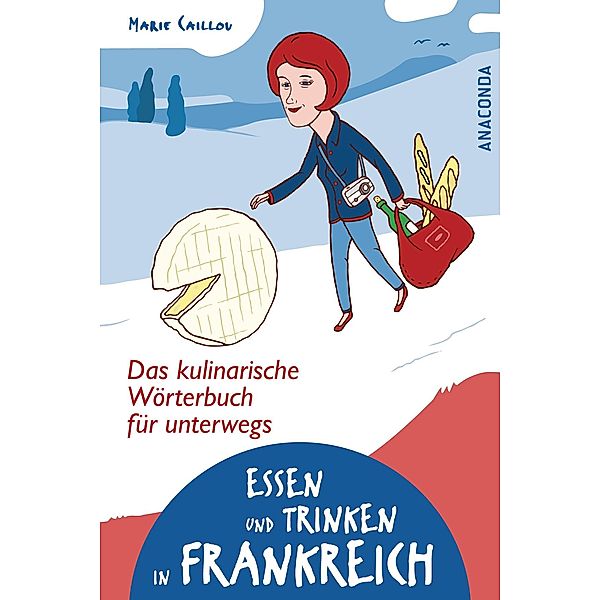 Essen und Trinken in Frankreich - Das kulinarische Wörterbuch für unterwegs, Marie Caillou