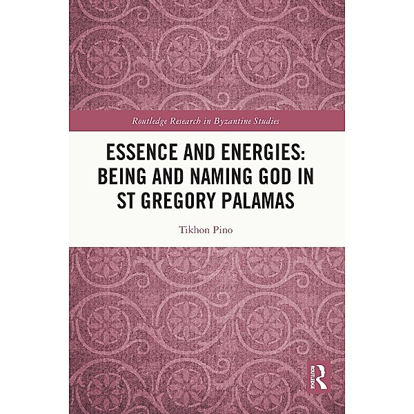 Essence and Energies: Being and Naming God in St Gregory Palamas, Tikhon Pino