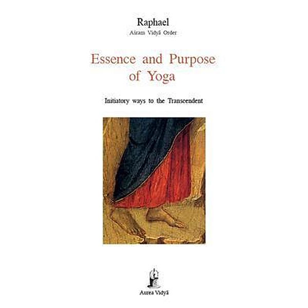 Essence and Purpose of Yoga / Aurea Vidya Collection Bd.23, Raphael Asram Vidya Order