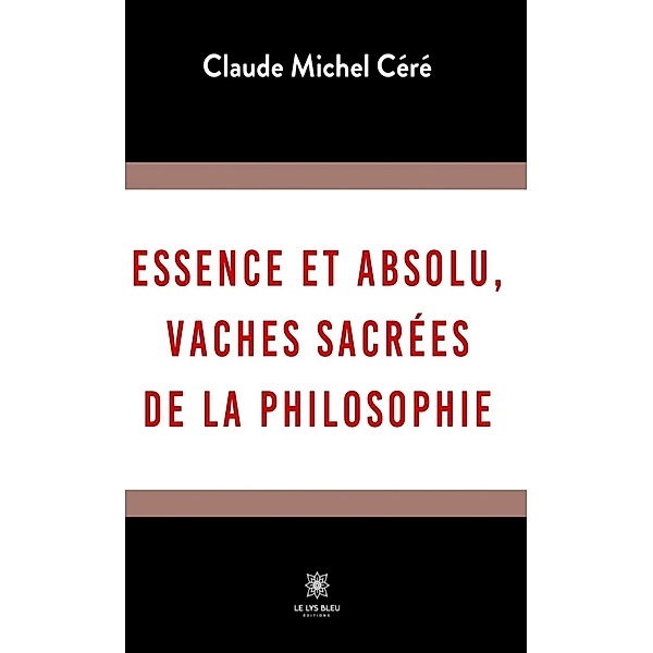 Essence et absolu, vaches sacrées de la philosophie, Claude Michel Céré