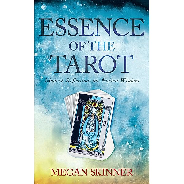 Essence of the Tarot: Modern Reflections on Ancient Wisdom, Megan Skinner
