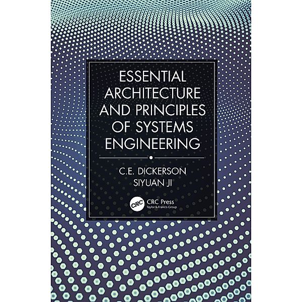 Essential Architecture and Principles of Systems Engineering, Charles Dickerson, Siyuan Ji