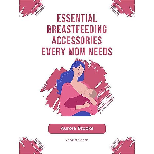 Essential Breastfeeding Accessories Every Mom Needs, Aurora Brooks