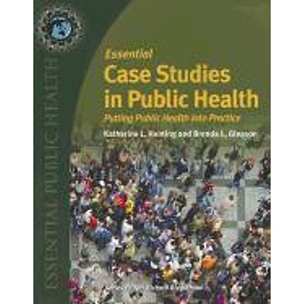 Essential Case Studies in Public Health: Putting Public Health Into Practice, Katherine L. Hunting, Brenda L. Gleason