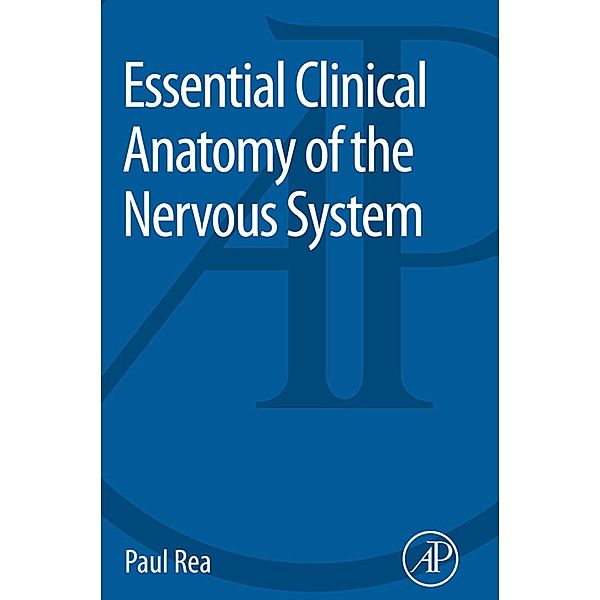 Essential Clinical Anatomy of the Nervous System, Paul Rea