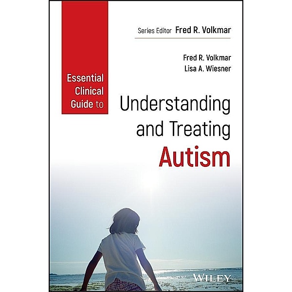 Essential Clinical Guide to Understanding and Treating Autism / Wiley Essential Clinical Guides to Understanding and Treating Issues of Child Mental Health
