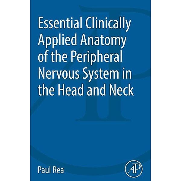 Essential Clinically Applied Anatomy of the Peripheral Nervous System in the Head and Neck, Paul Rea