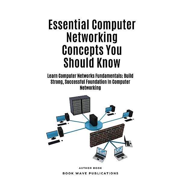 Essential Computer Networking Concepts You Should Know, Book Wave Publications