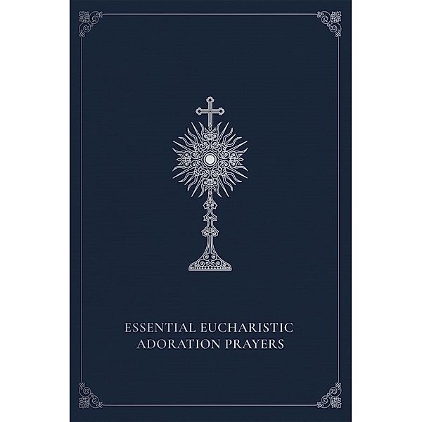 Essential Eucharistic Adoration Prayers, Marie Paul Curley