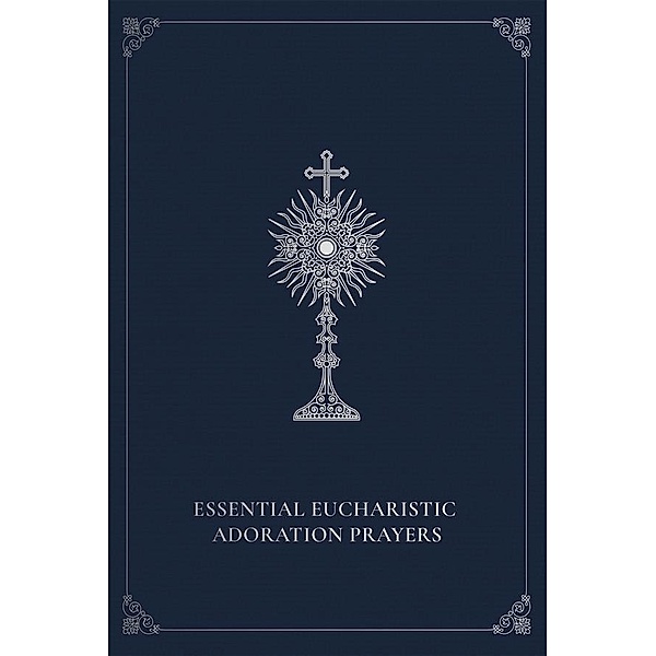 Essential Eucharistic Adoration Prayers, Marie Paul Curley