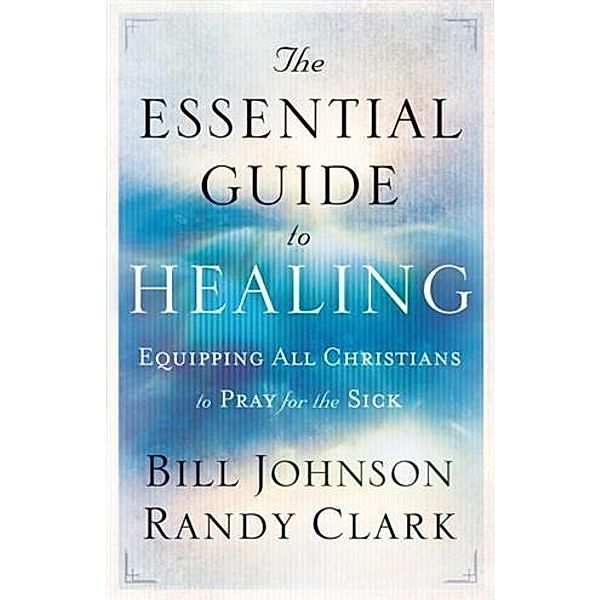 Essential Guide to Healing, Bill Johnson