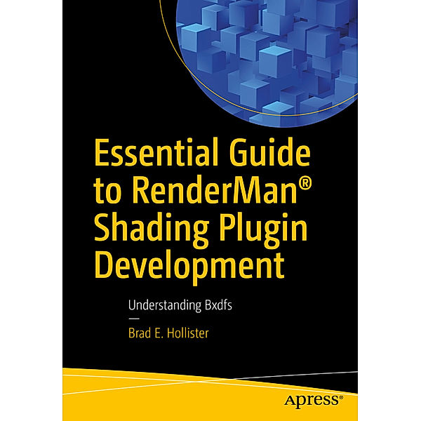 Essential Guide to RenderMan® Shading Plugin Development, Brad E. Hollister