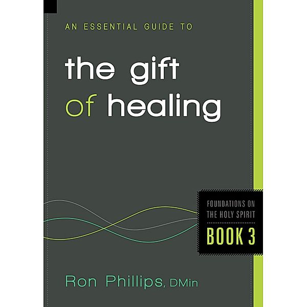 Essential Guide to the Gift of Healing / Charisma House, Ron Phillips