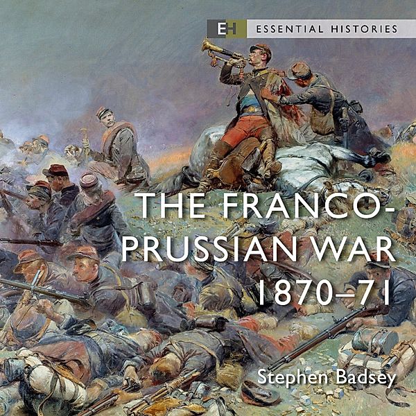 Essential Histories - The Franco-Prussian War, Stephen Badsey