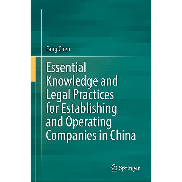 Essential Knowledge and Legal Practices for Establishing and Operating Companies in China, Fang Chen