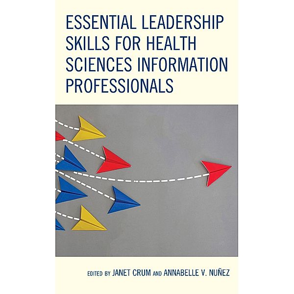 Essential Leadership Skills for Health Sciences Information Professionals / Medical Library Association Books Series