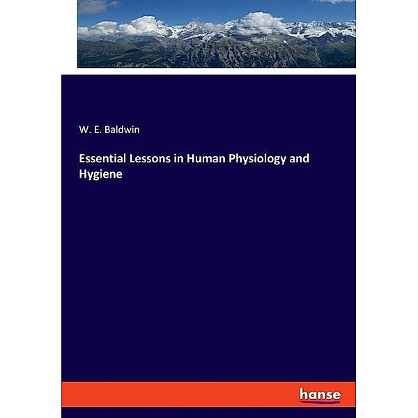 Essential Lessons in Human Physiology and Hygiene, W. E. Baldwin