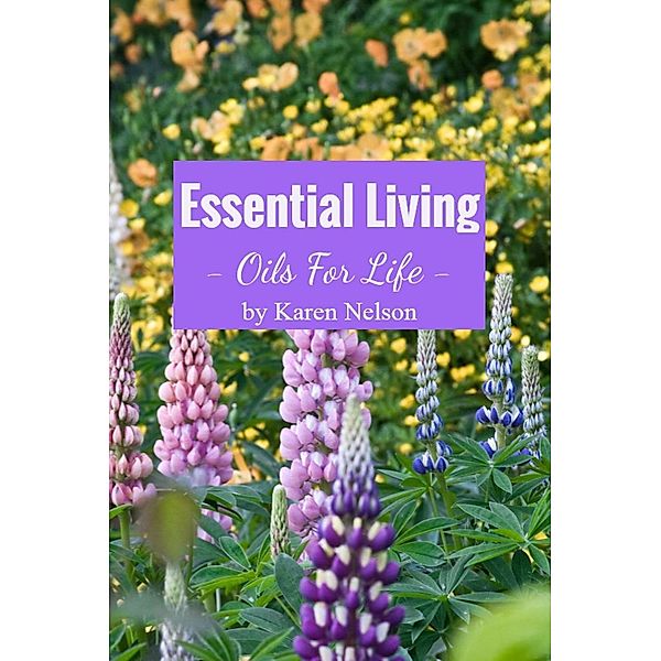 Essential Living: Oils for Life, Karen Stanaland, Karen Nelson