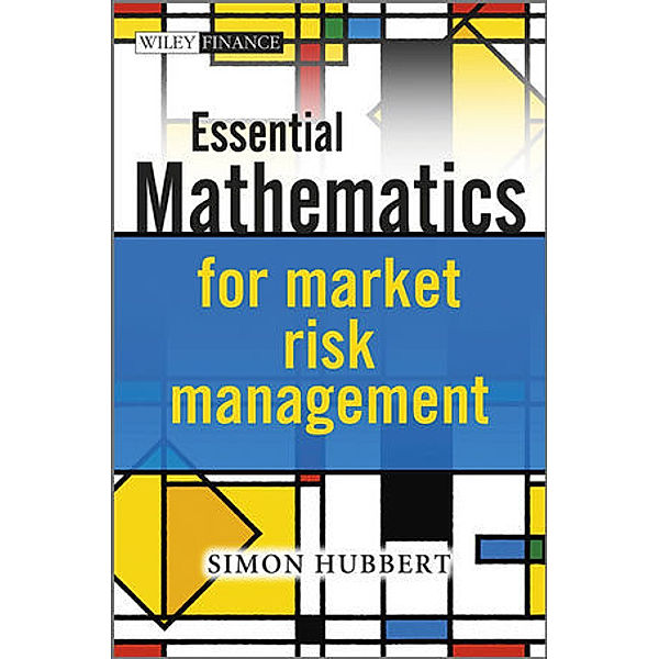 Essential Mathematics for Market Risk Management, Simon Hubbert