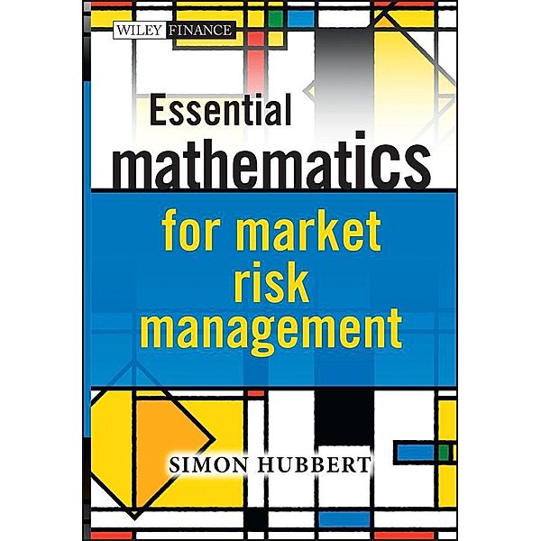 Essential Mathematics for Market Risk Management, Simon Hubbert