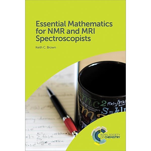 Essential Mathematics for NMR and MRI Spectroscopists, Keith C Brown