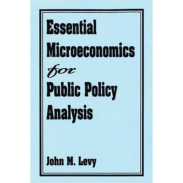 Essential Microeconomics for Public Policy Analysis, John M. Levy