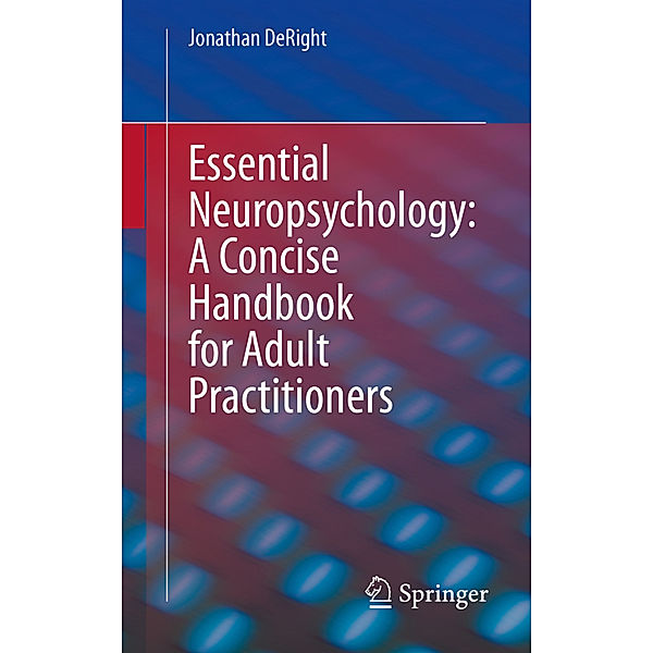 Essential Neuropsychology: A Concise Handbook for Adult Practitioners, Jonathan DeRight