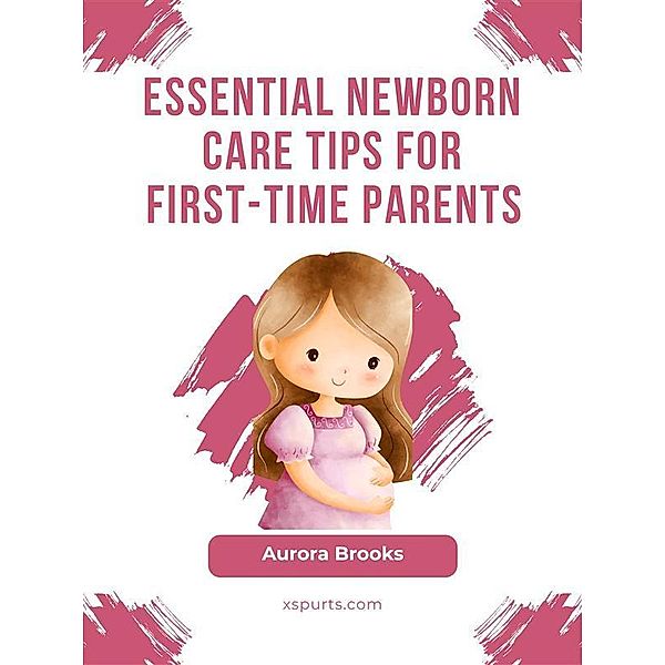 Essential Newborn Care Tips for First-Time Parents, Aurora Brooks