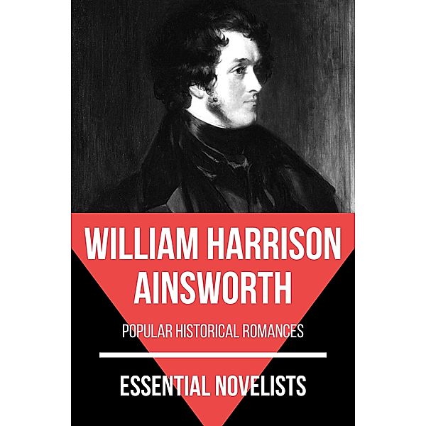 Essential Novelists: 100 Essential Novelists - William Harrison Ainsworth, August Nemo, William Harrison Ainsworth