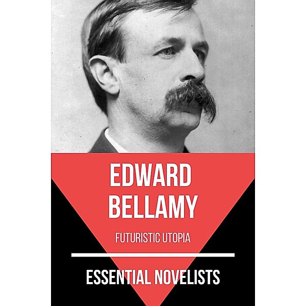 Essential Novelists: 103 Essential Novelists - Edward Bellamy, August Nemo, Edward Bellamy