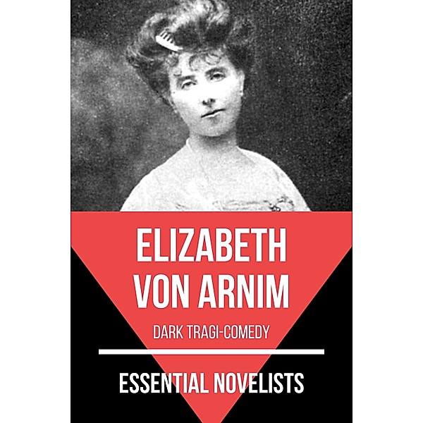 Essential Novelists: 148 Essential Novelists - Elizabeth Von Arnim, Elizabeth von Arnim, August Nemo