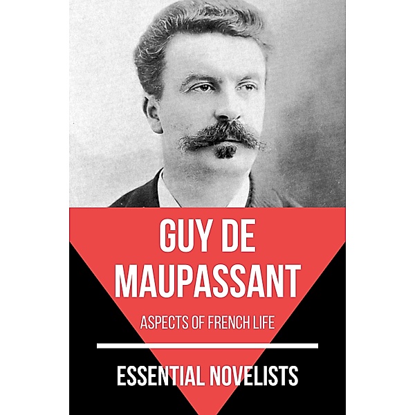 Essential Novelists: 44 Essential Novelists - Guy De Maupassant, August Nemo, Guy de Maupassant
